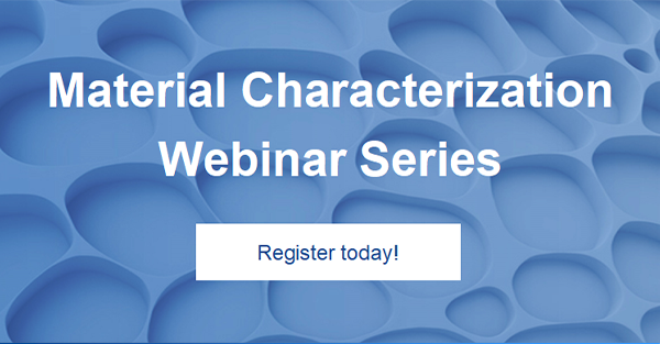 Join our Material Characterization Webinar Series!!